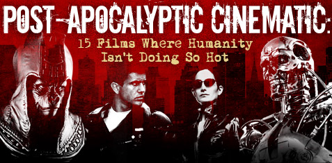 Post-Apocalyptic Cinematic: 15 Films Where Humanity Isn't Doing So Hot